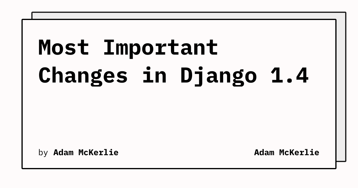 Most Important Changes in Django 1.4